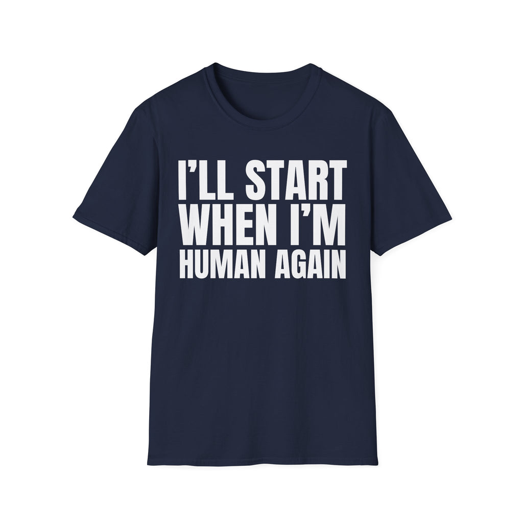 I'LL START WHEN I'M HUMAN AGAIN T-SHIRT