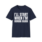 I'LL START WHEN I'M HUMAN AGAIN T-SHIRT