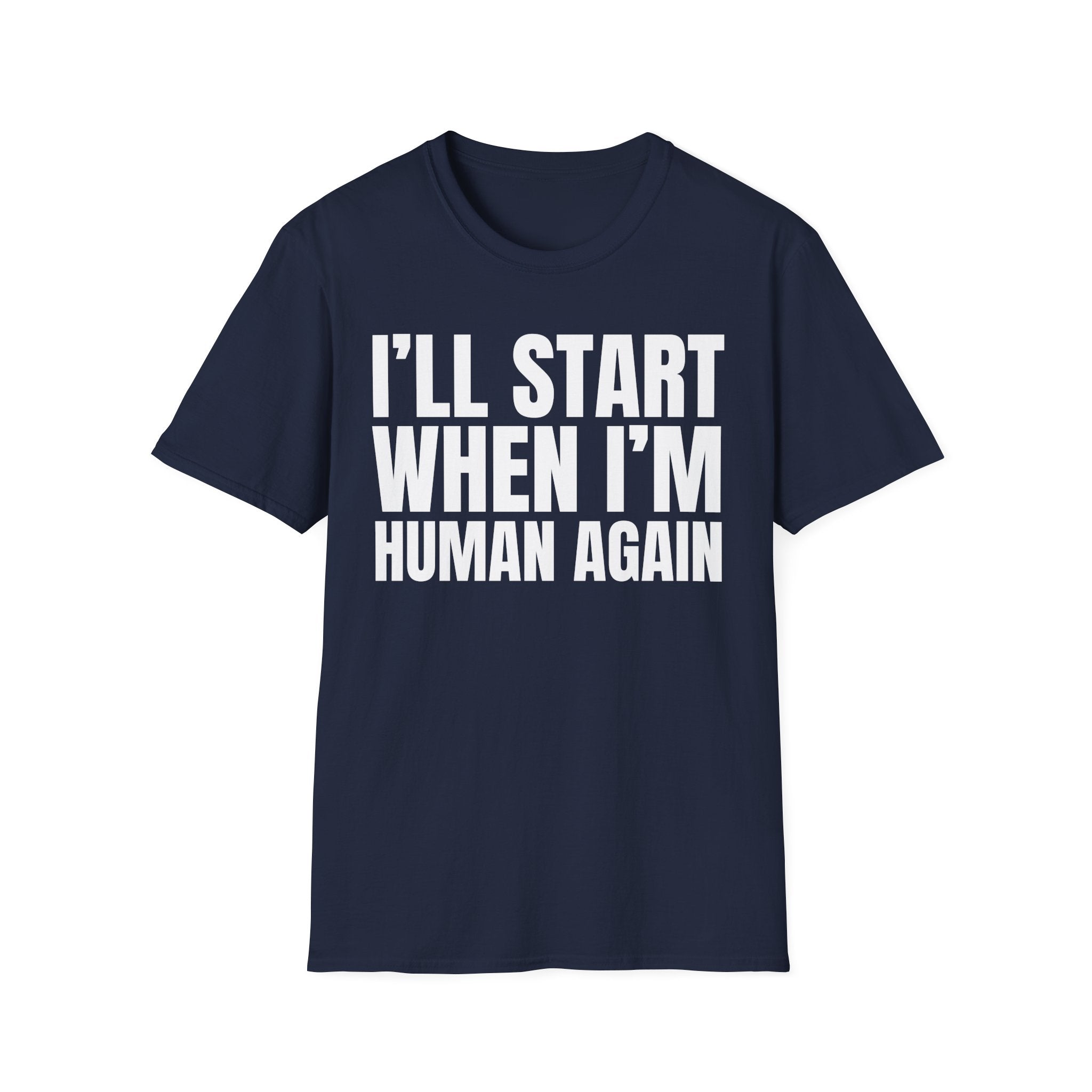 I'LL START WHEN I'M HUMAN AGAIN T-SHIRT