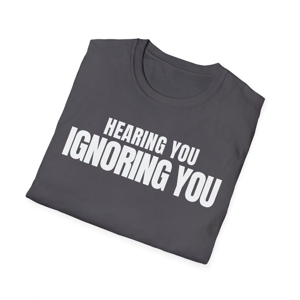 HEARING YOU IGNORING YOU T-SHIRT