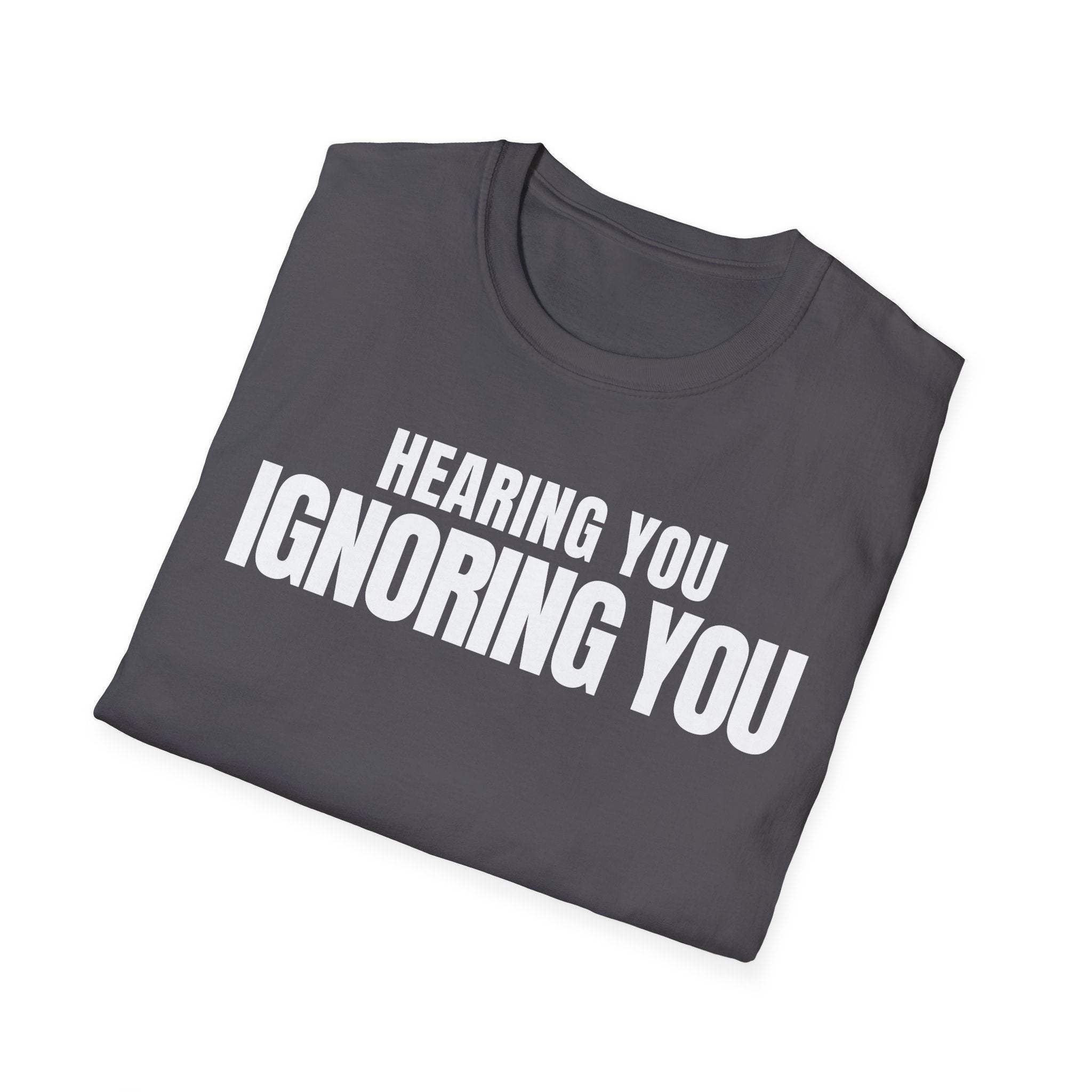 HEARING YOU IGNORING YOU T-SHIRT