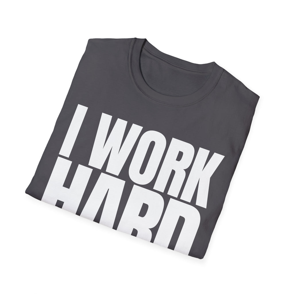 I WORK HARD T-SHIRT