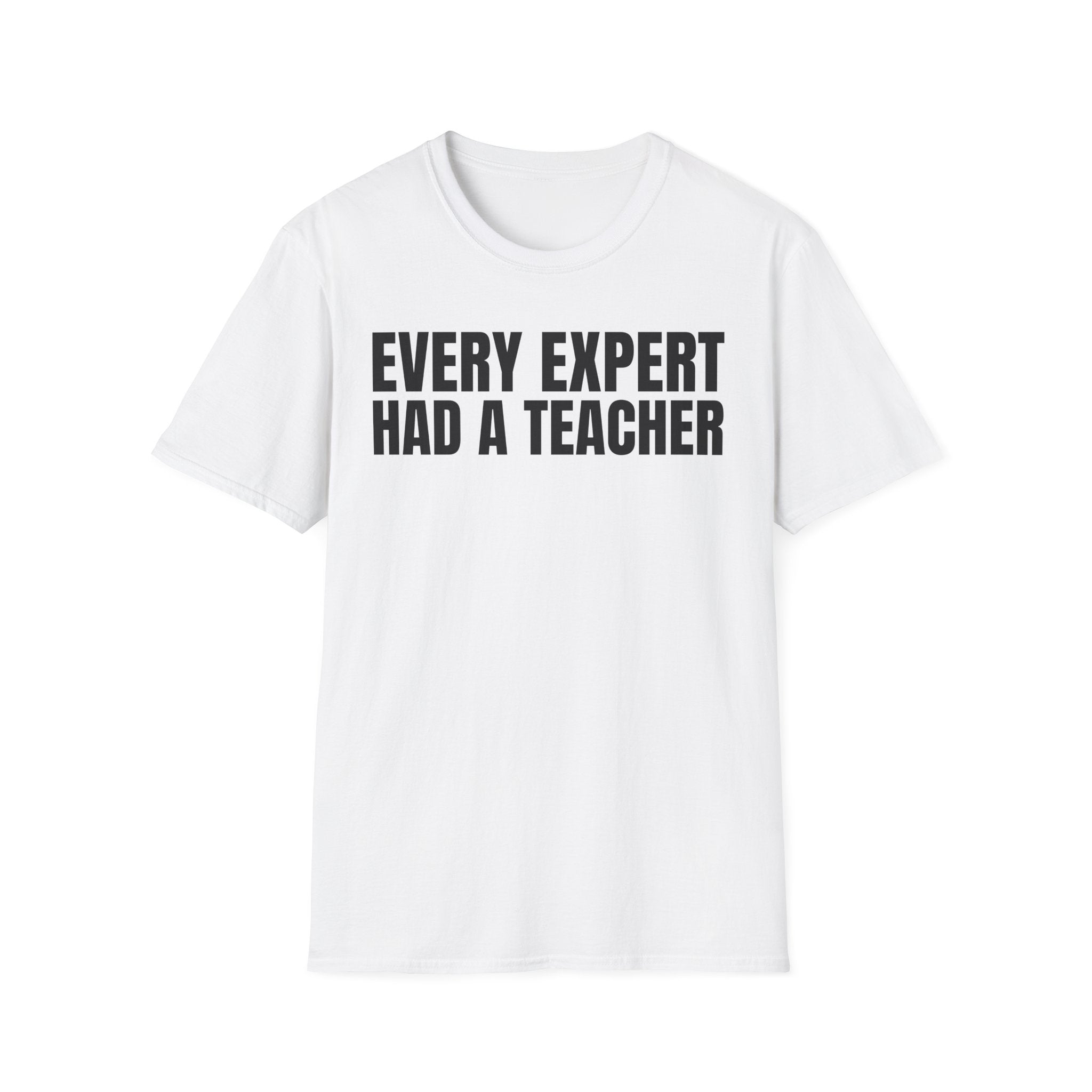 EVERY EXPERT HAD A TEACHER T-SHIRT