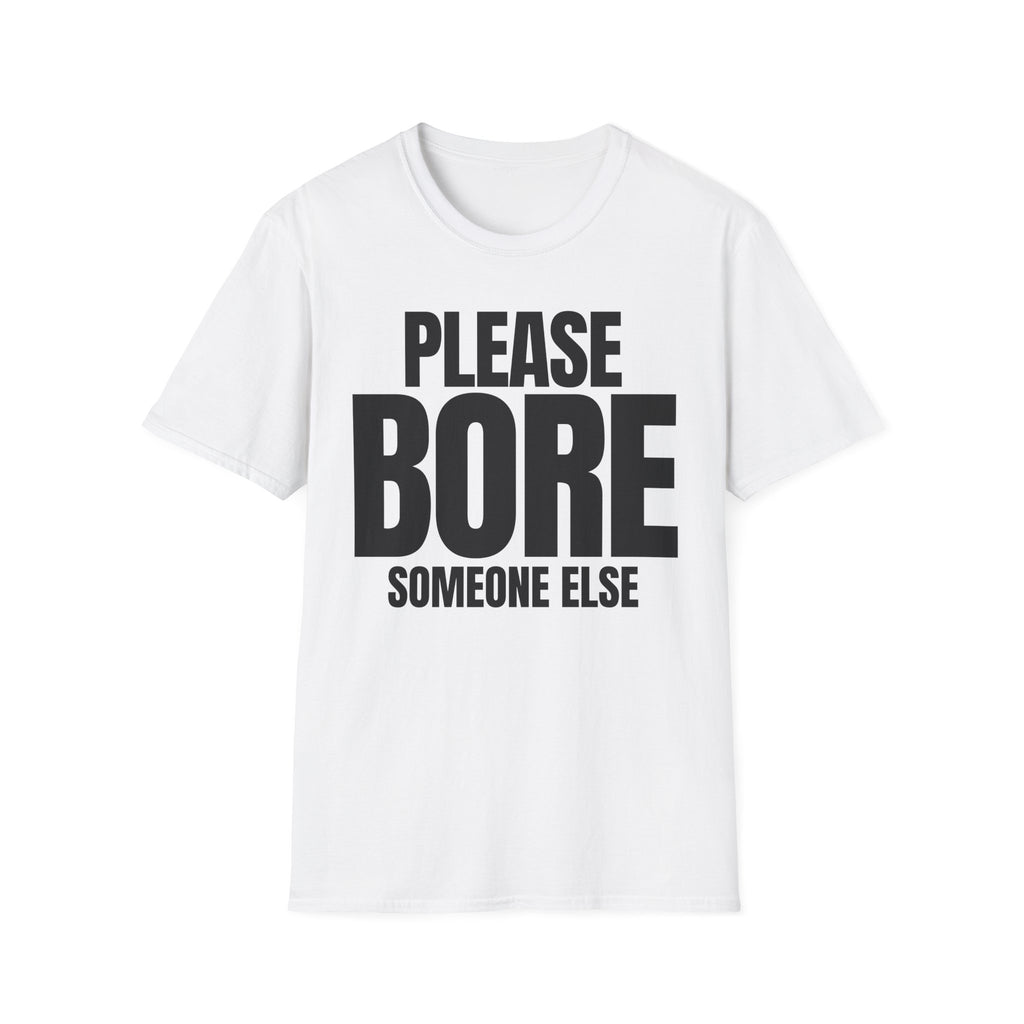 PLEASE BORE SOMEONE ELSE T-SHIRT