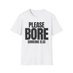 PLEASE BORE SOMEONE ELSE T-SHIRT