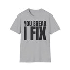 YOU BREAK I FIX T-SHIRT