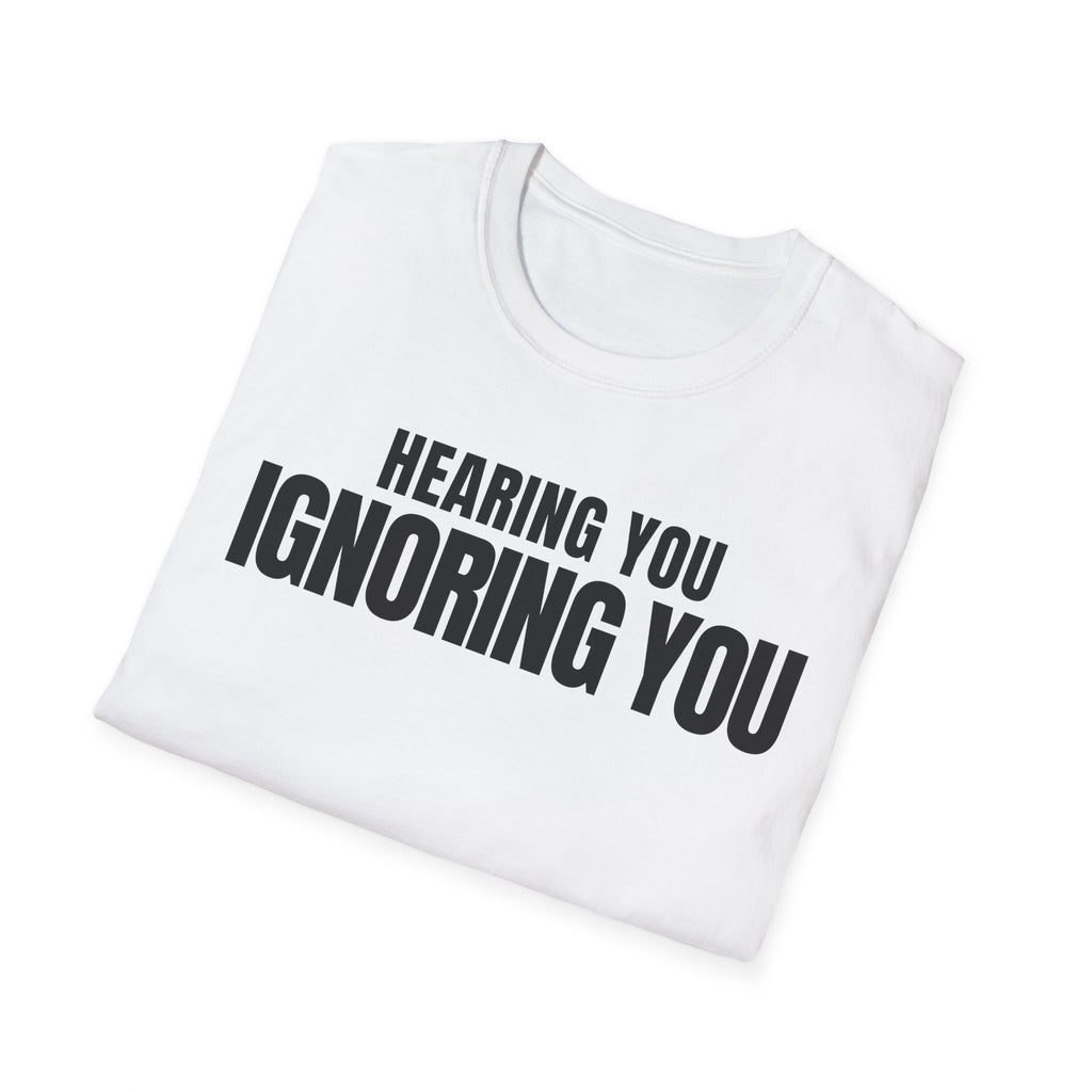 HEARING YOU IGNORING YOU T-SHIRT