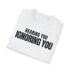 HEARING YOU IGNORING YOU T-SHIRT