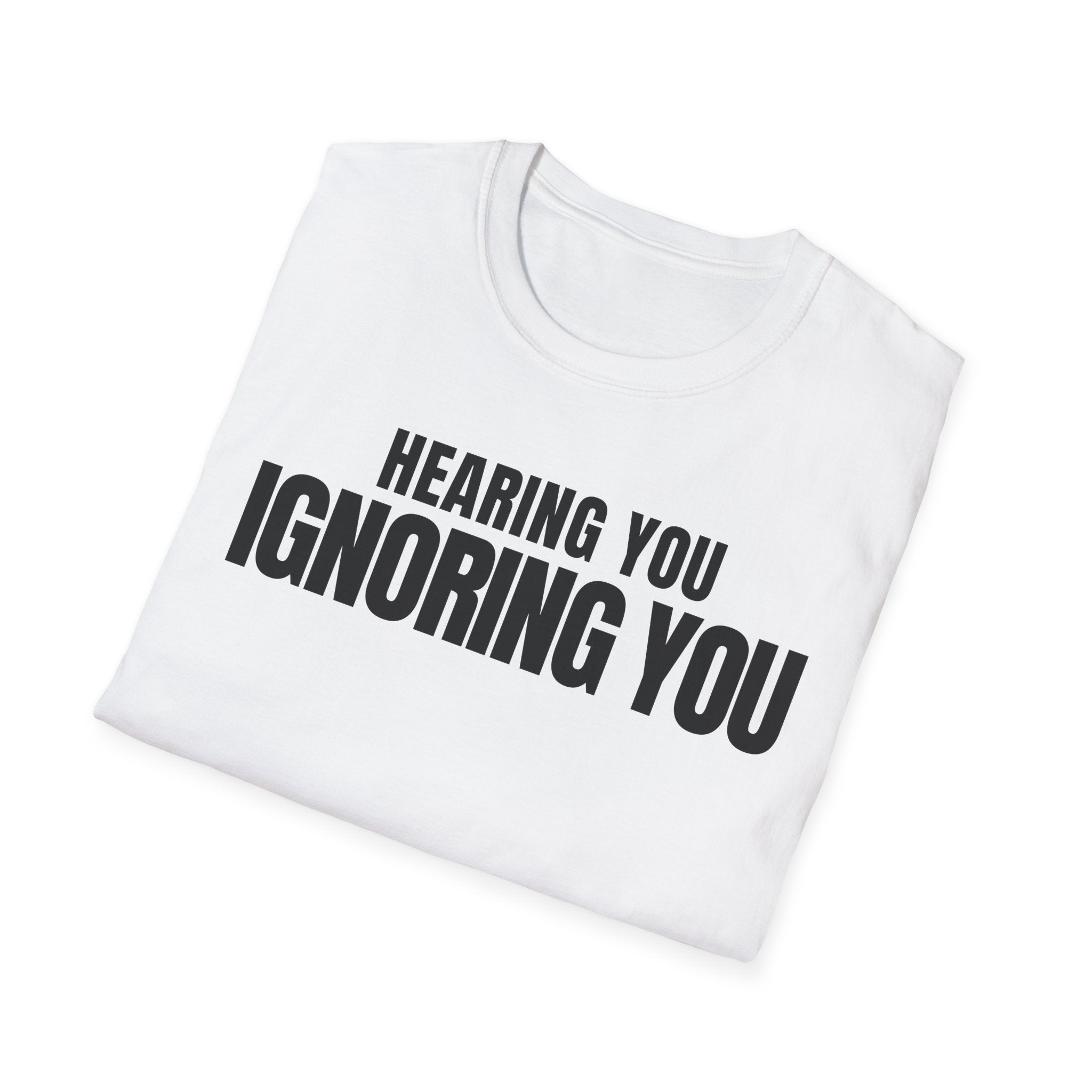 HEARING YOU IGNORING YOU T-SHIRT