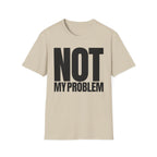 NOT MY PROBLEM T-SHIRT