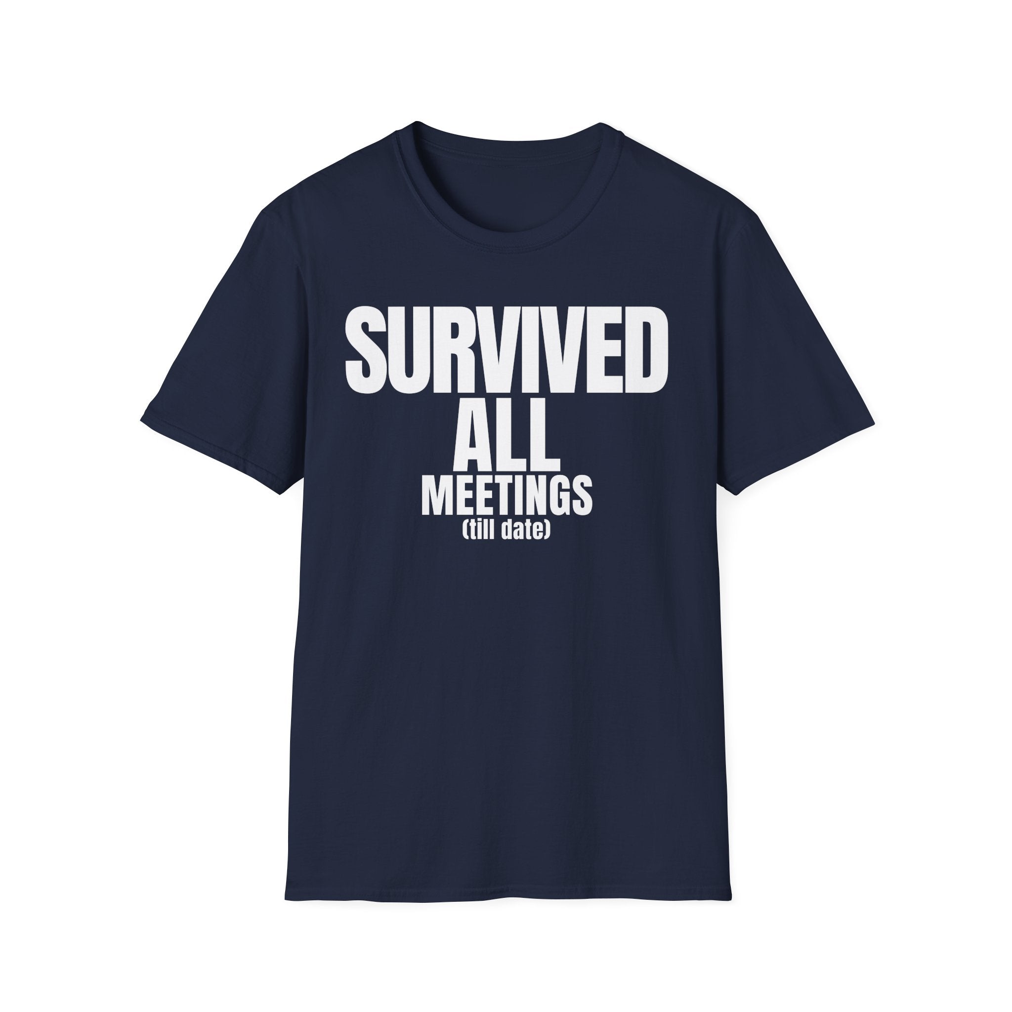SURVIVED ALL MEETINGS (till date) T-SHIRT