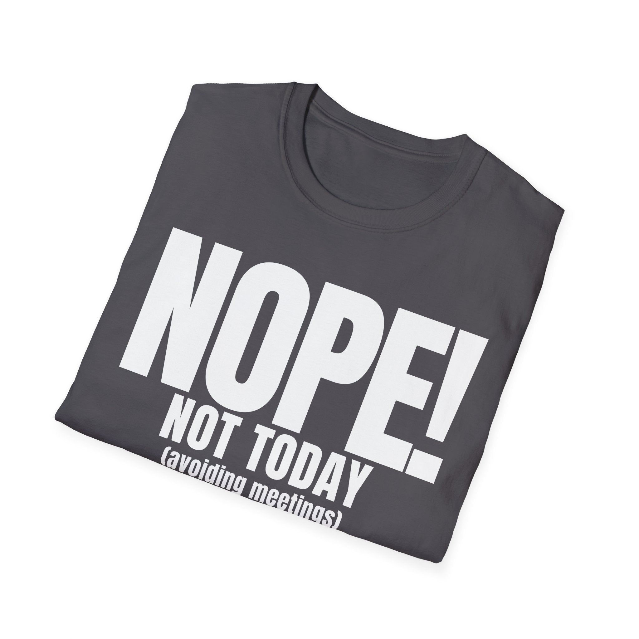 NOPE NOT TODAY (avoiding meetings) T-SHIRT
