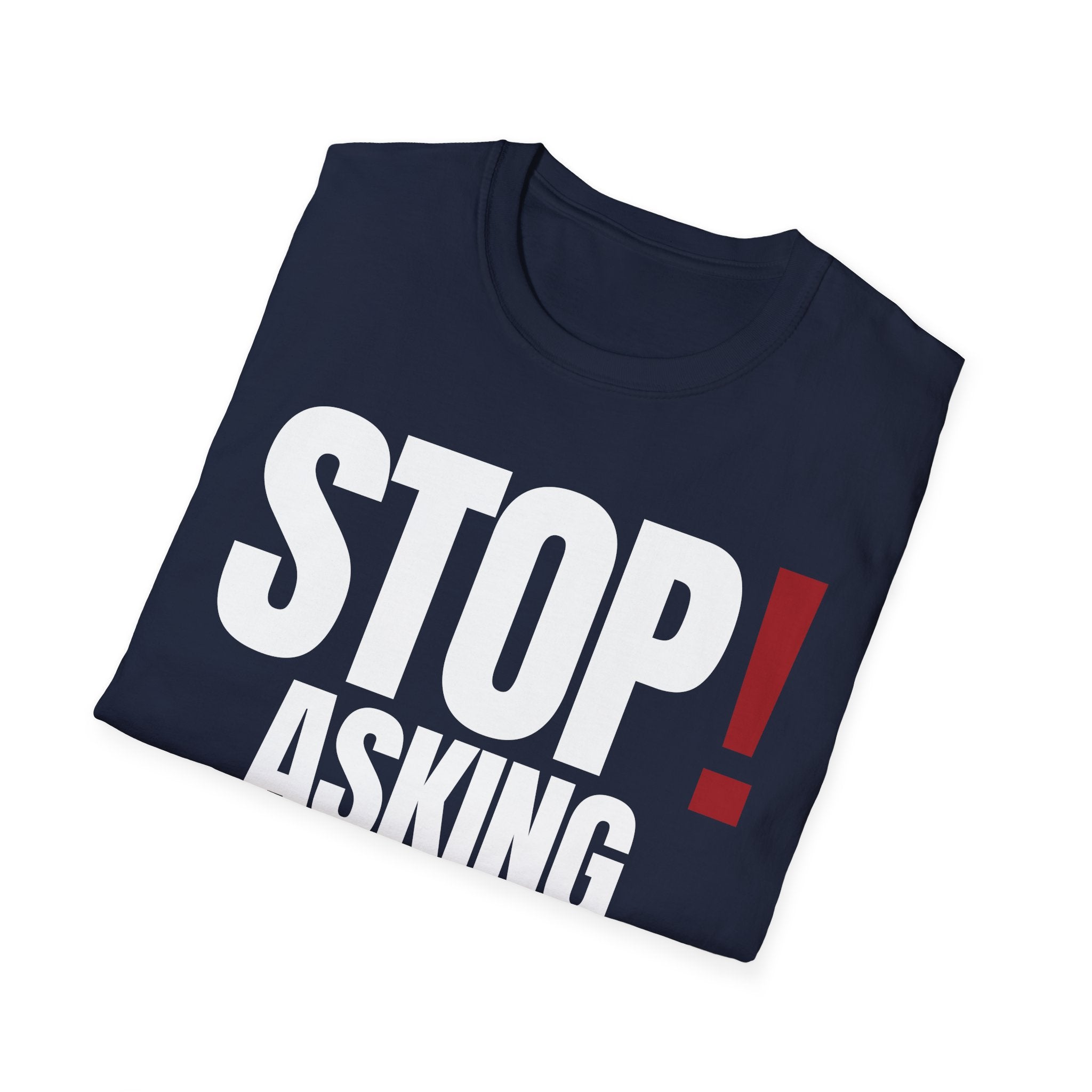 STOP! ASKING QUESTIONS T-SHIRT