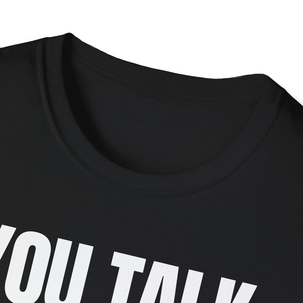 YOU TALK I WORK T-SHIRT