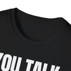 YOU TALK I WORK T-SHIRT