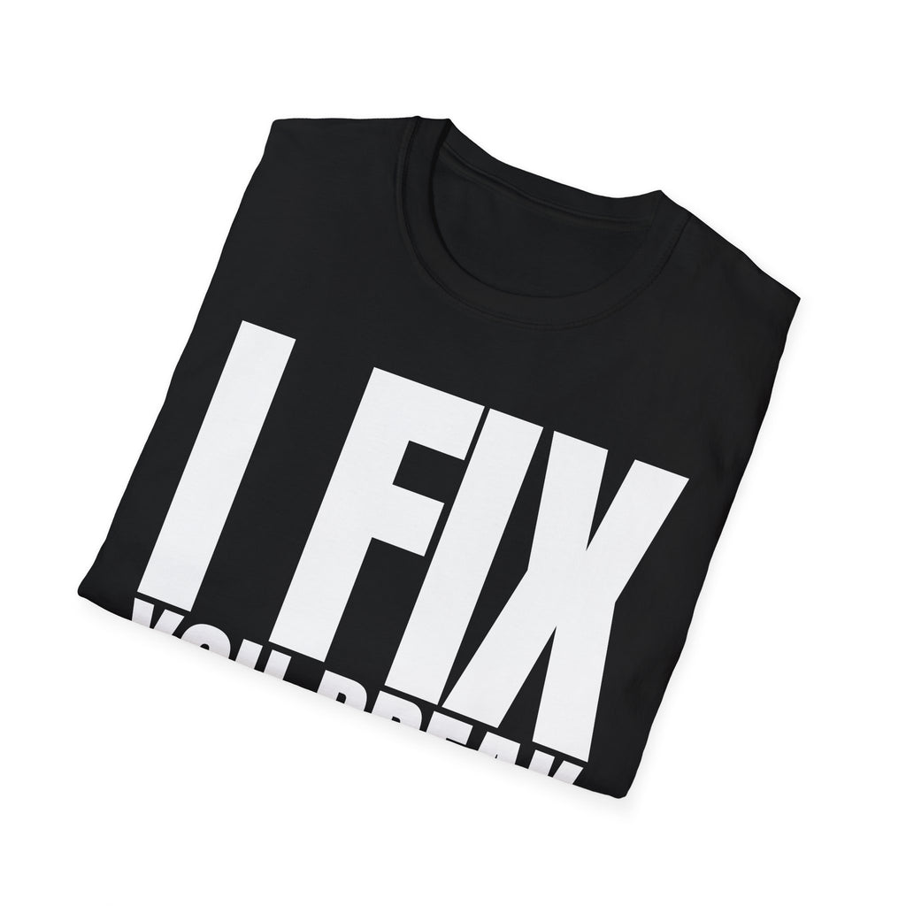 I FIX YOU BREAK T-SHIRT