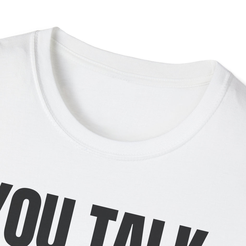 YOU TALK I WORK T-SHIRT