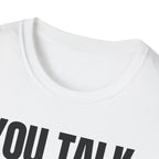 YOU TALK I WORK T-SHIRT