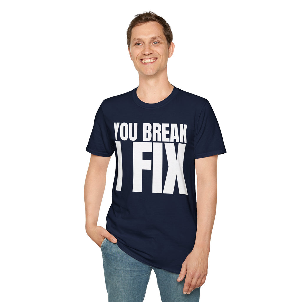 YOU BREAK I FIX T-SHIRT