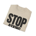 STOP ASKING QUESTIONS T-SHIRT