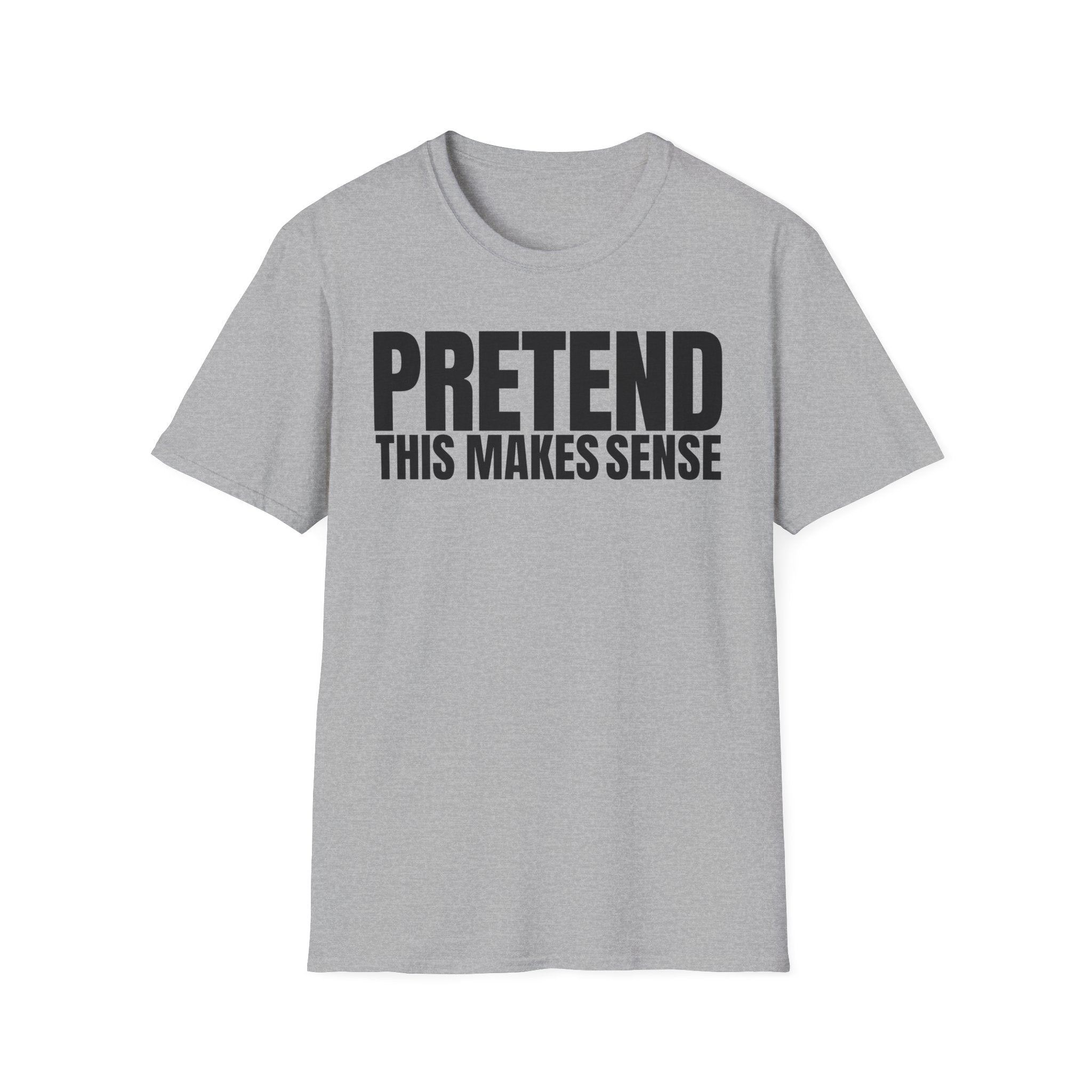 PRETEND THIS MAKES SENSE T-SHIRT