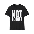 NOT TODAY T-SHIRT