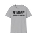 BE MORE! LIKEMULTIPLICATION T-SHIRT