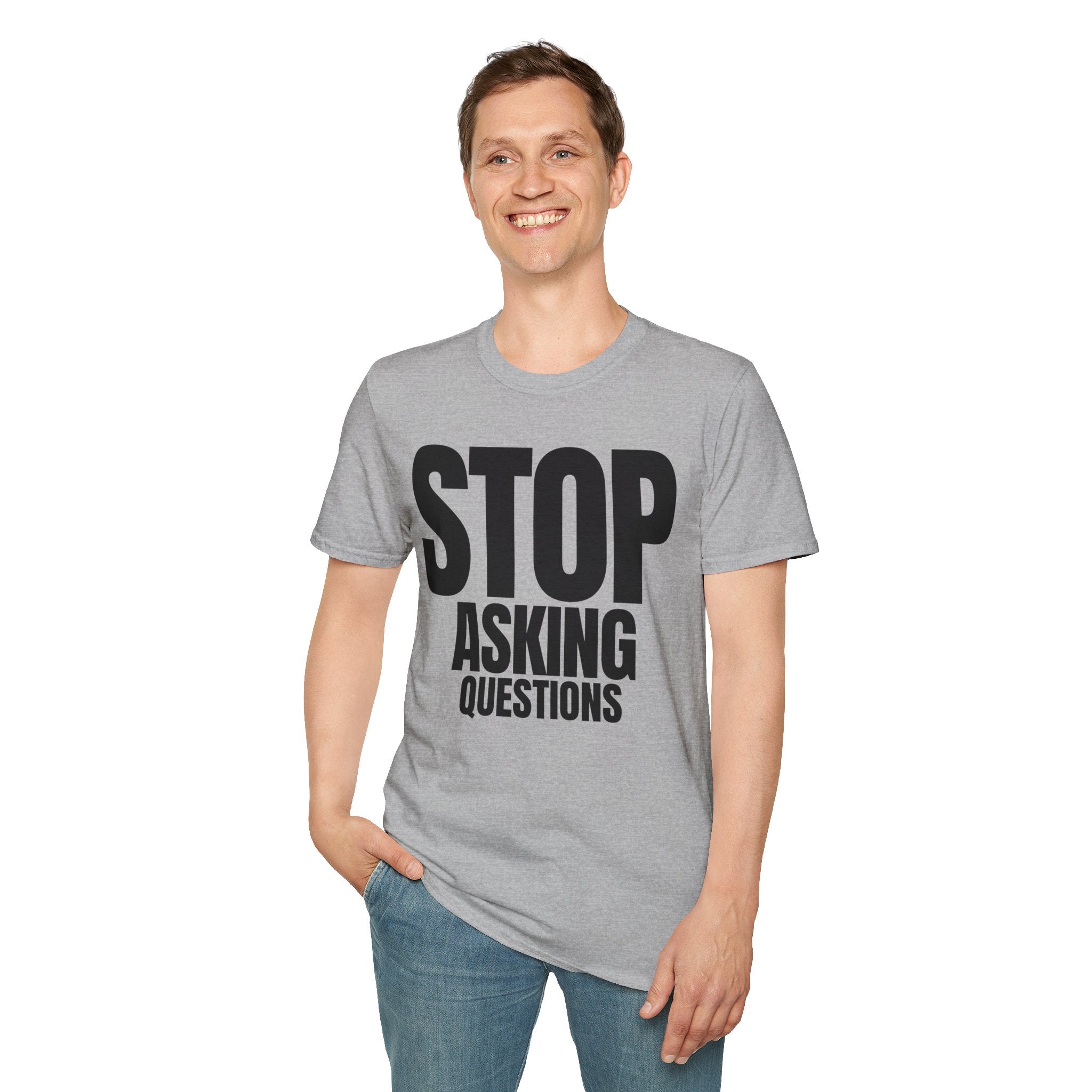 STOP ASKING QUESTIONS T-SHIRT