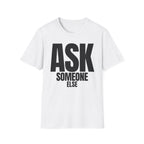 ASK SOMEONE ELSE T-SHIRT