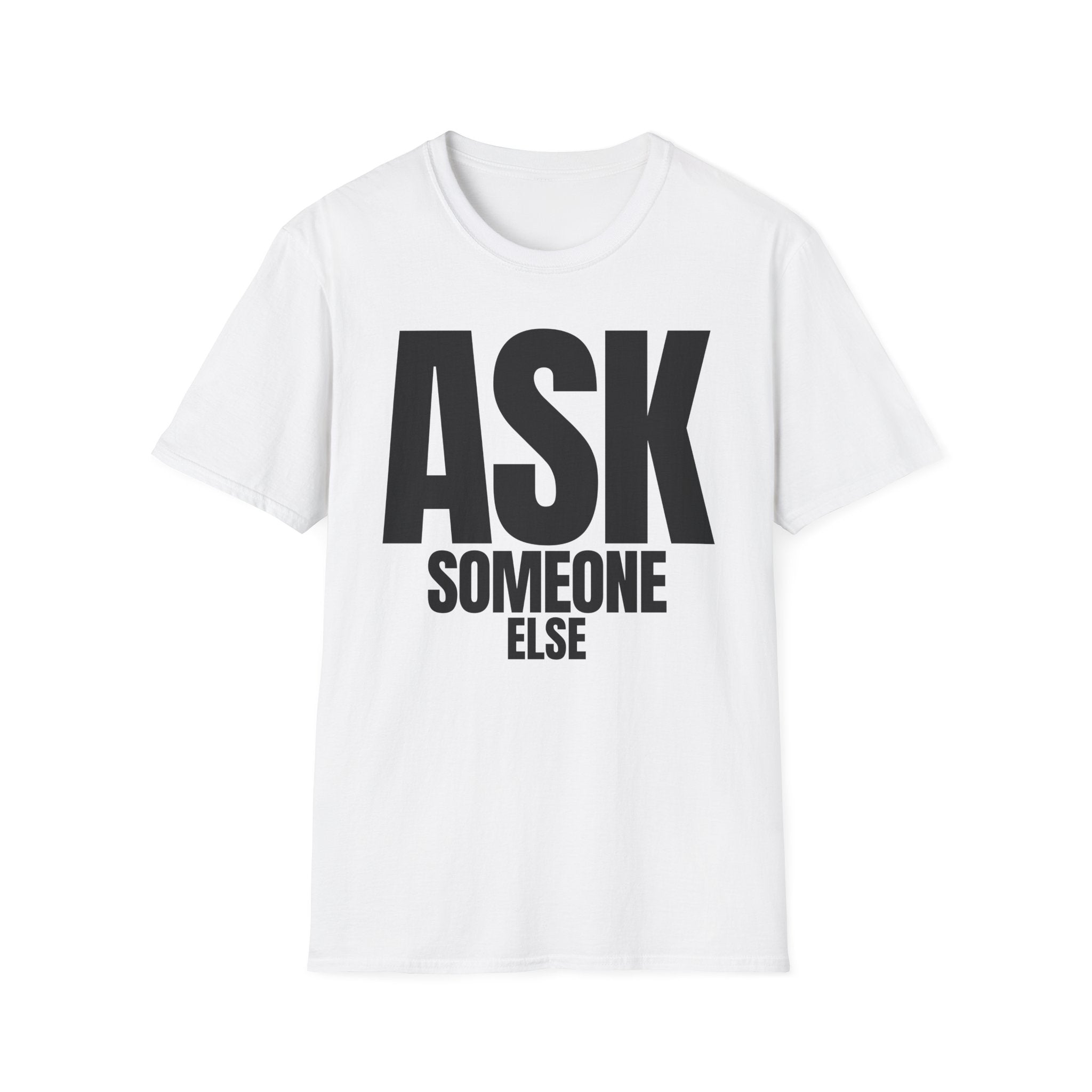 ASK SOMEONE ELSE T-SHIRT