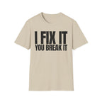 I FIX IT YOU BREAK IT T-SHIRT