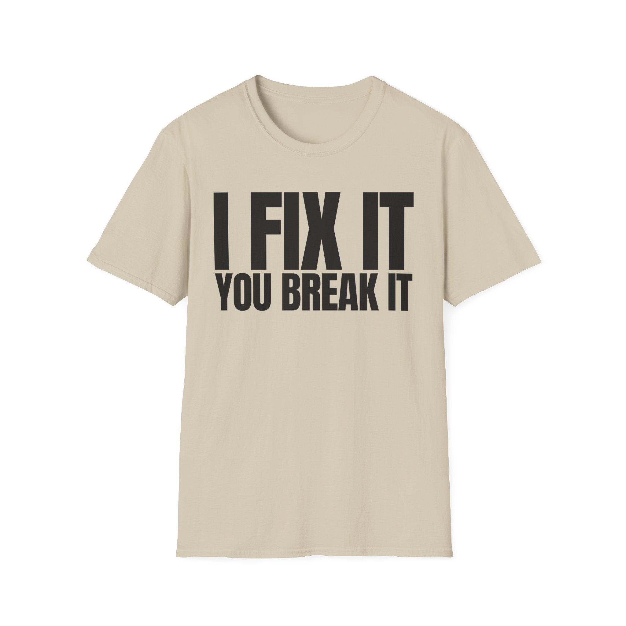 I FIX IT YOU BREAK IT T-SHIRT