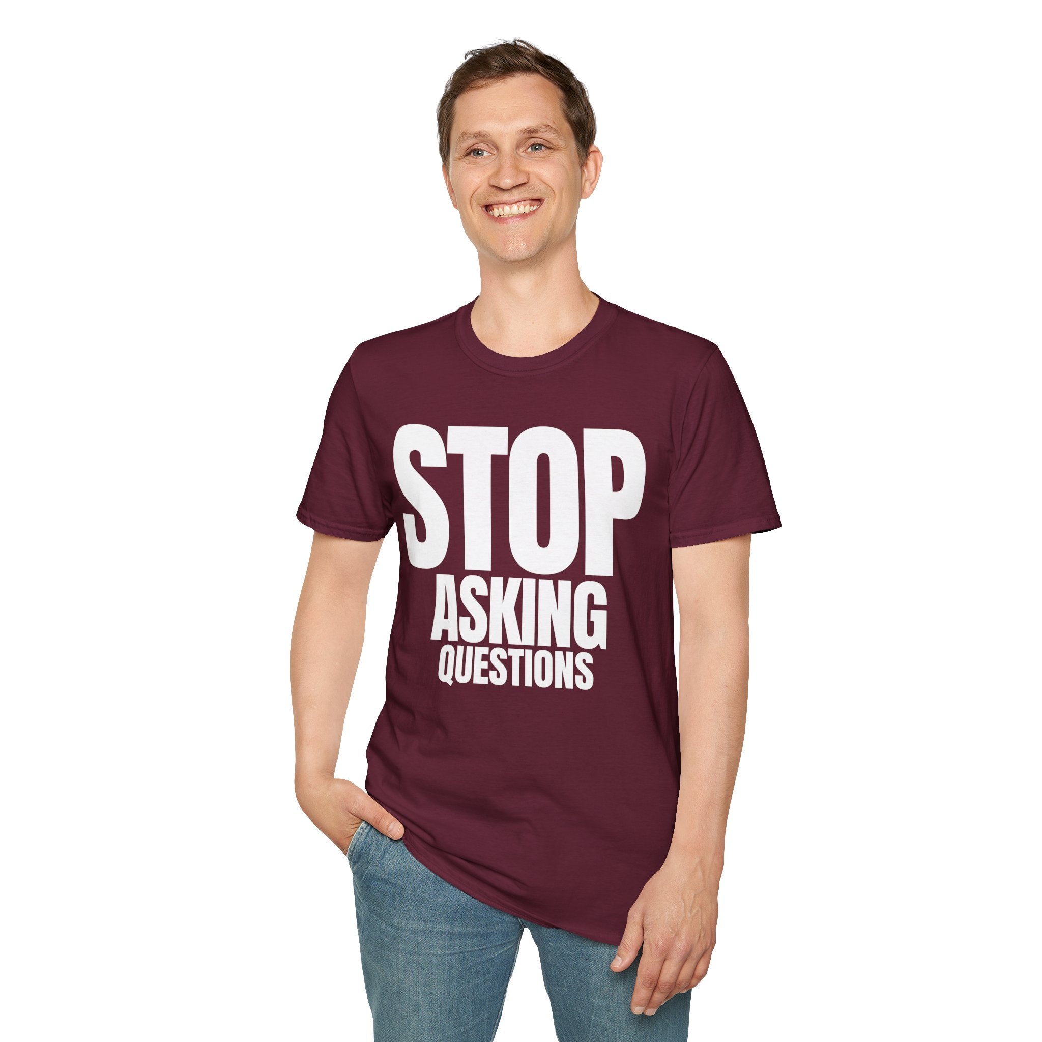 STOP ASKING QUESTIONS T-SHIRT