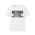NOTHING GETS DONE UNTIL IT'S URGENT