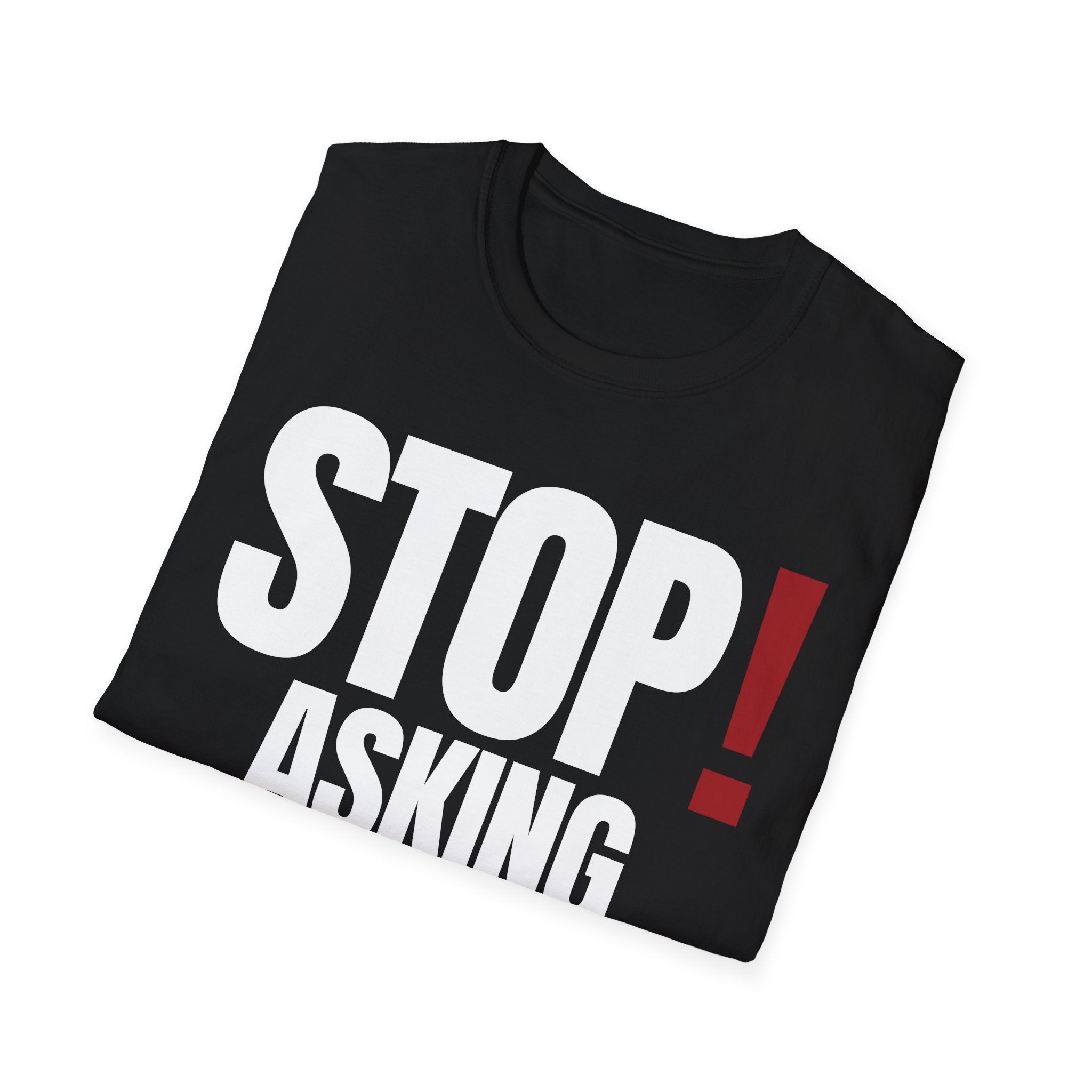STOP! ASKING QUESTIONS T-SHIRT