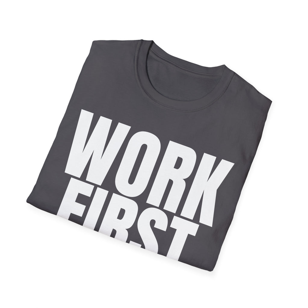 WORK FIRST TALK LATER T-SHIRT