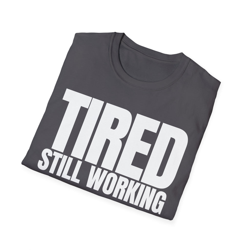 TIRED STILL WORKING T-SHIRT