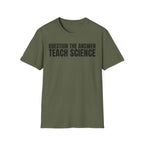 QUESTION THE ANSWER TEACH SCIENCE T-SHIRT
