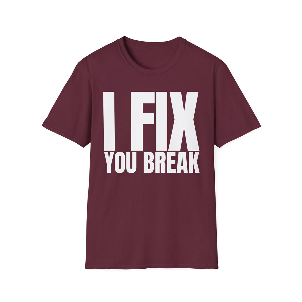 I FIX YOU BREAK T-SHIRT