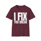I FIX YOU BREAK T-SHIRT