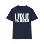 I FIX IT YOU BREAK IT T-SHIRT