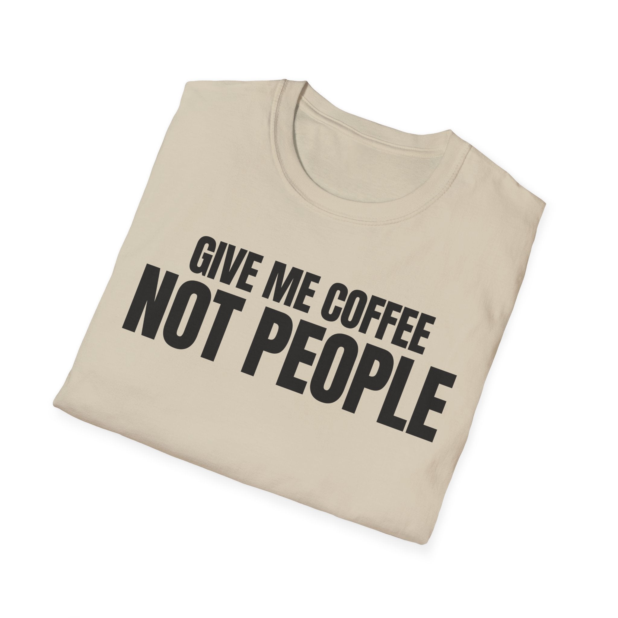 GIVE ME  COFFE NOT PEOPLE T-SHIRT