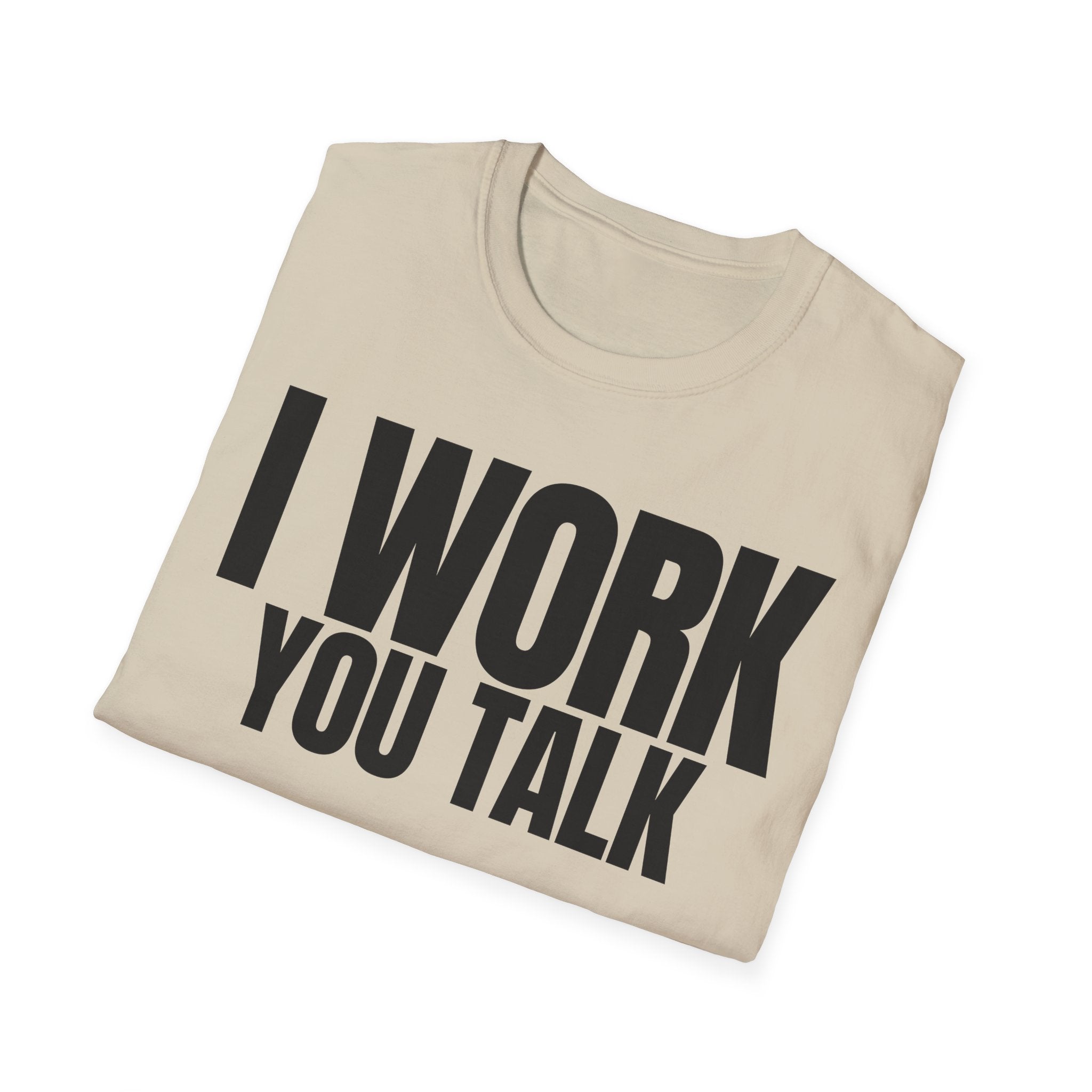I WORK YOU TALK T-SHIRT