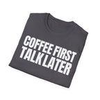 COFFEE FIRST TALK LATER T-SHIRT