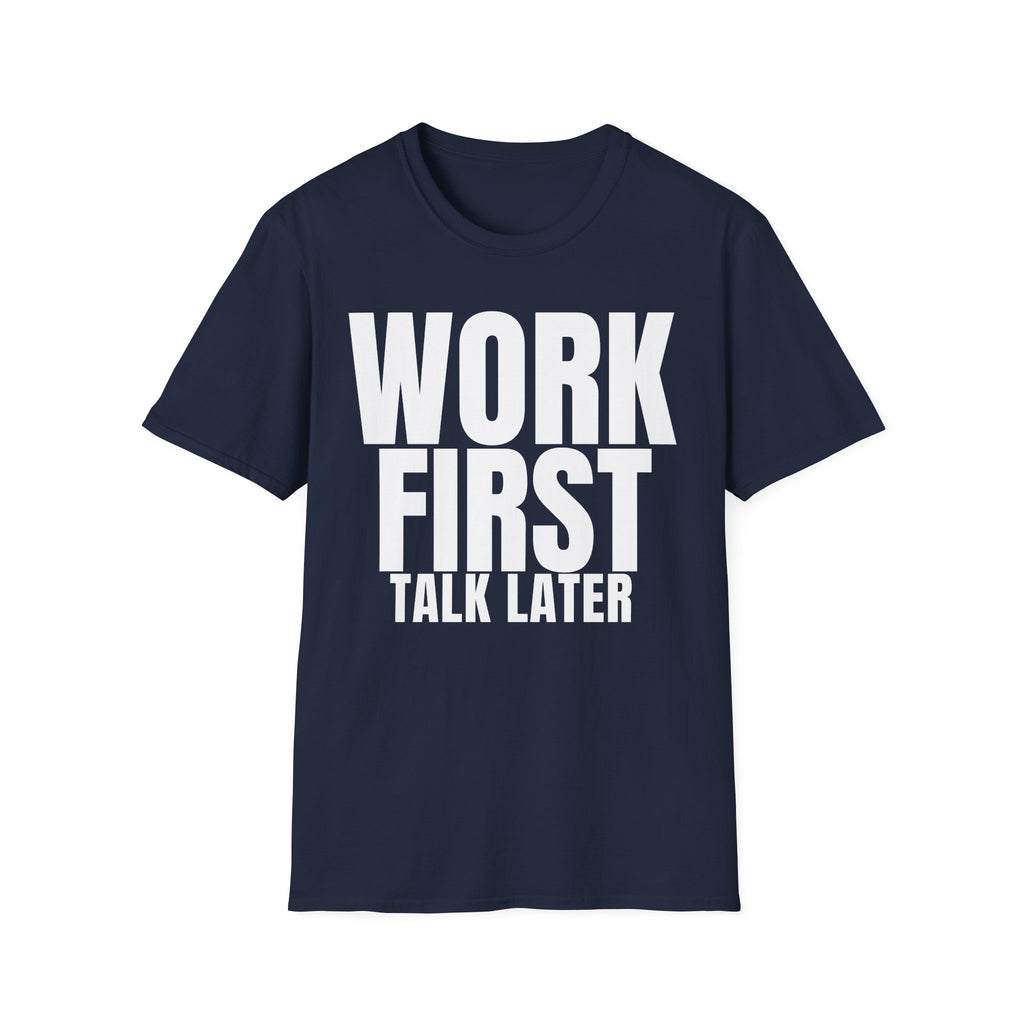 WORK FIRST TALK LATER T-SHIRT