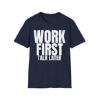 WORK FIRST TALK LATER T-SHIRT