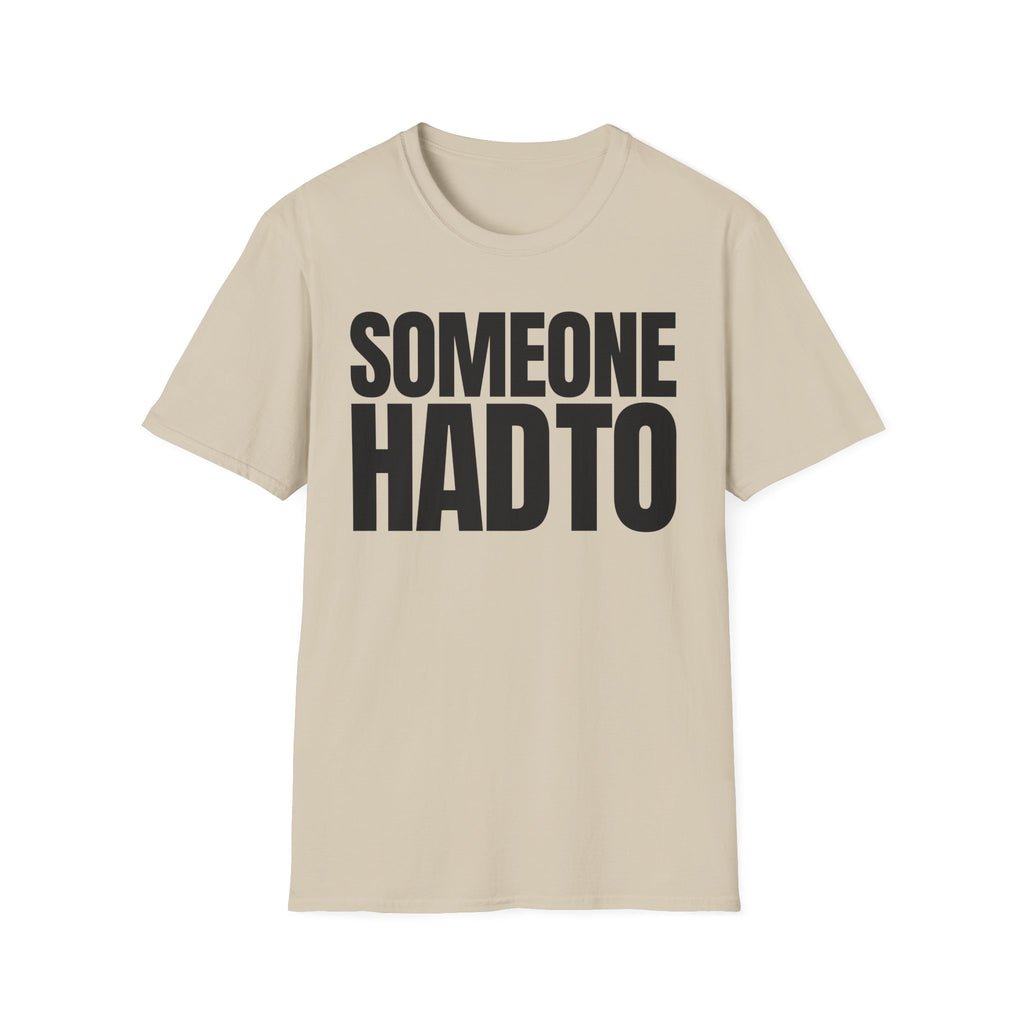 SOMEONE HAD TO T-SHIRT