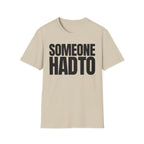 SOMEONE HAD TO T-SHIRT