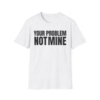 YOUR PROBLEM NOT MINE T-SHIRT