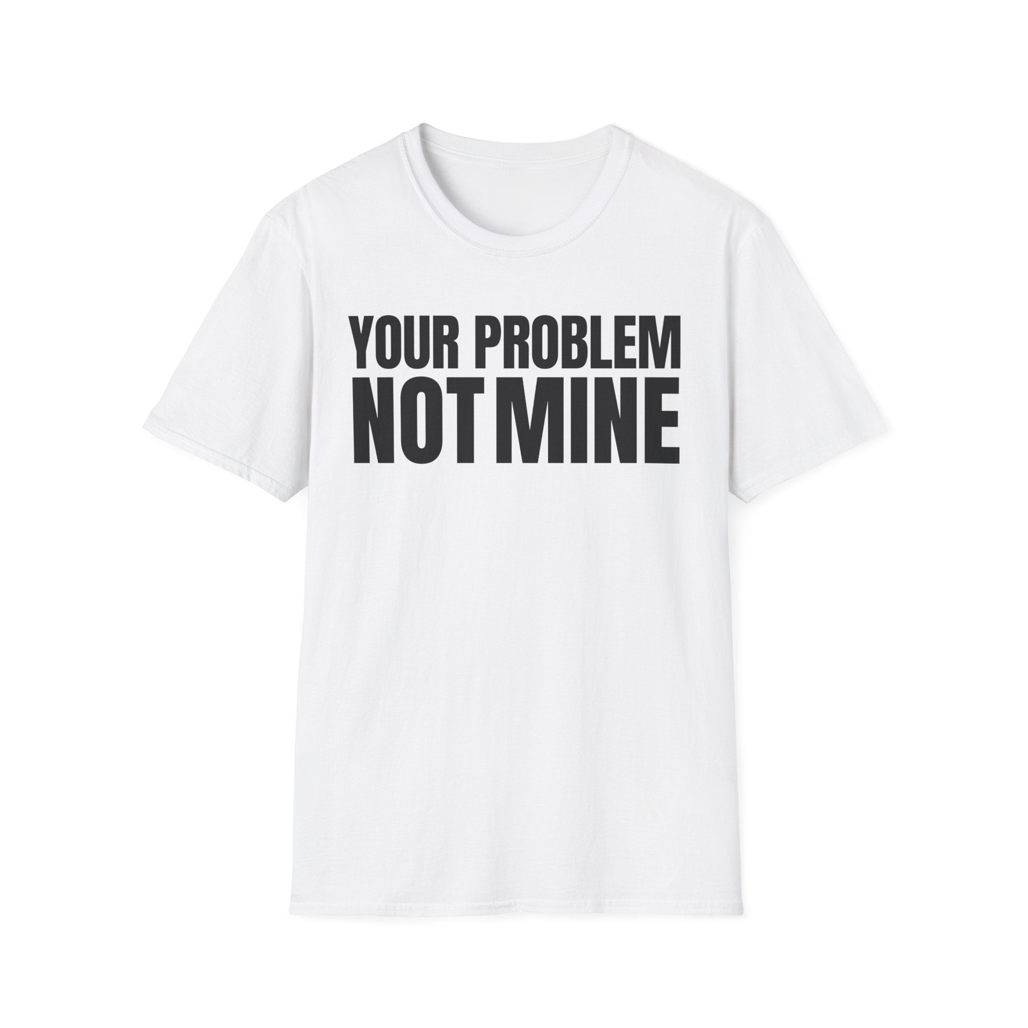 YOUR PROBLEM NOT MINE T-SHIRT